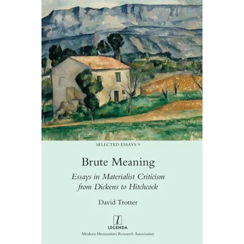 Brute Meaning: Essays in Materialist Criticism from Dickens to Hitchcock