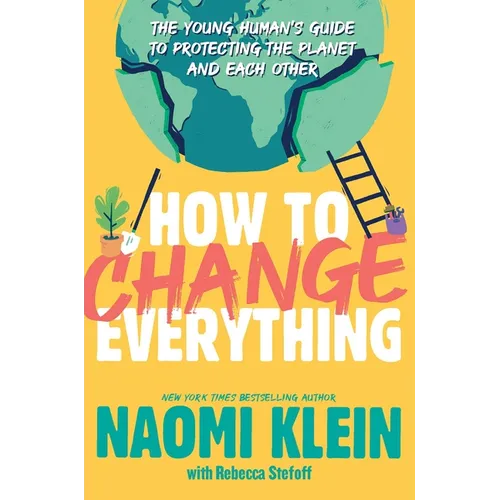 How to Change Everything: The Young Human's Guide to Protecting the Planet and Each Other