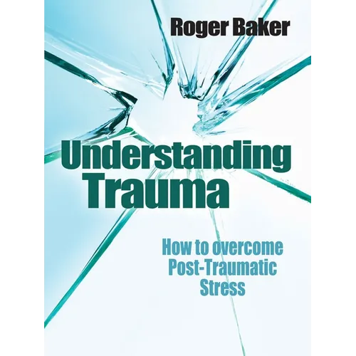 Understanding Trauma: How to Overcome Post-Traumatic Stress