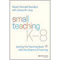 Small Teaching K-8: Igniting the Teaching Spark with the Science of Learning