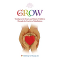 Grow: Tending to the Hearts and Minds of Children Through the Practice of Mindfulness