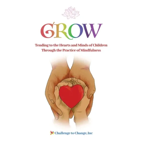 Grow: Tending to the Hearts and Minds of Children Through the Practice of Mindfulness