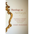 Theology as Autobiography: The Centrality of Confession, Relationship, and Prayer to the Life of Faith