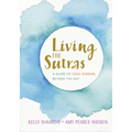 Living the Sutras: A Guide to Yoga Wisdom Beyond the Mat