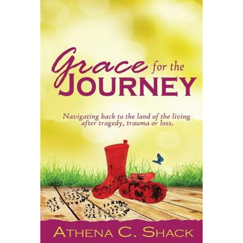 Grace for the Journey: Navigating back to the land of the living after tragedy, trauma or loss.