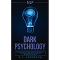 nlp: Dark Psychology - Secret Methods of Neuro Linguistic Programming to Master Influence Over Anyone and Getting What You Want (Persuasion, How to An