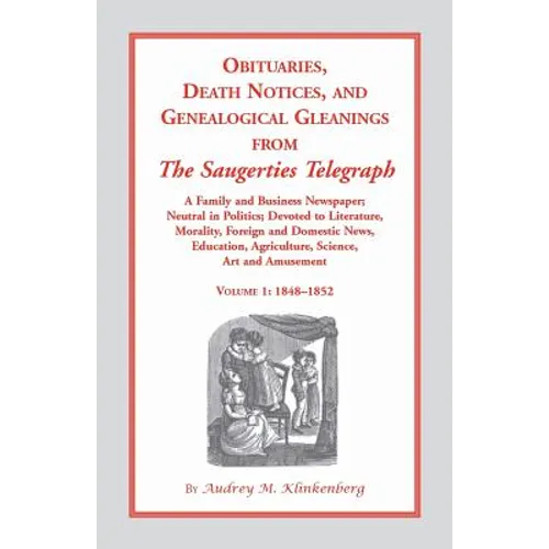 Obituaries, Death Notices and Genealogical Gleanings from the Saugerties Telegraph, 1848-1852, Vol. 1