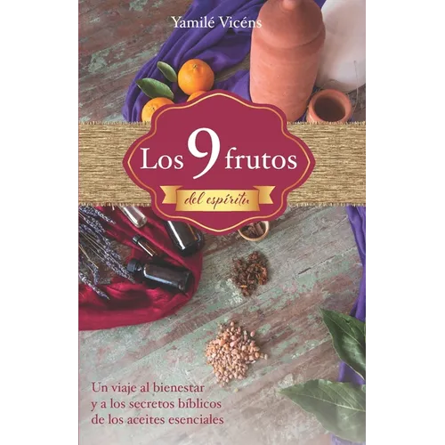 Los 9 frutos del espíritu: Un viaje al bienestar y a los secretos bíblicos de los aceites esenciales
