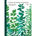 Cultivo de Hierbas Aromáticas: Una Guía Para Cultivar Y Cosechar En Cualquier Lugar