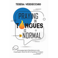 Praying in Tongues is Normal: Encouraging Spirit-Filled Believers to be Unapologetic About the Gift of Speaking in Tongues