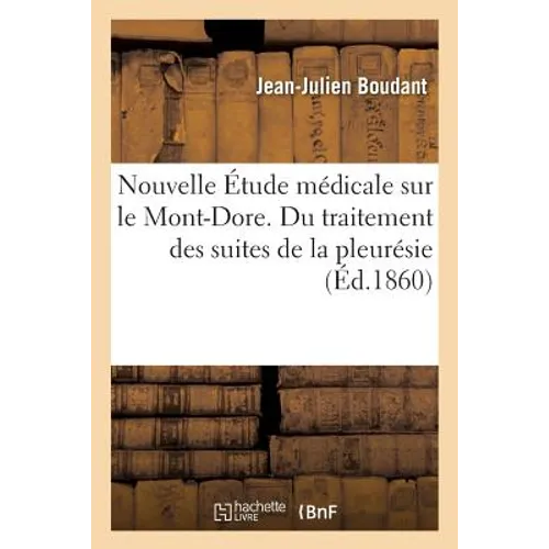 Nouvelle Étude Médicale Sur Le Mont-Dore. Du Traitement Des Suites de la Pleurésie 1860