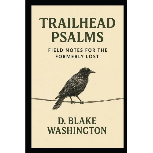 Trailhead Psalms: Field Notes for the Formerly Lost