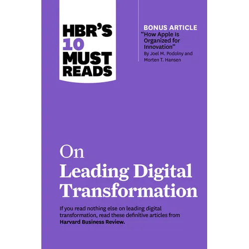 Hbr's 10 Must Reads on Leading Digital Transformation (with Bonus Article How Apple Is Organized for Innovation by Joel M. Podolny and Morten T. Hanse