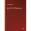 Life of John Coleridge Patteson; Missionary Bishop of the Melanesian Islands: in large print