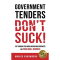 Government Tenders (Don't) Suck!: Cut Through the Noise and Win Big Contracts for Your Small Business