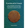 Playing with Things: The Archaeology, Anthropology and Ethnography of Human-Object Interactions in Atlantic Scotland