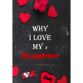 Why I Love My Daughter: Fill in the reasons why you love someone to give as a personalised gift, 50 pages, 7x10 inches