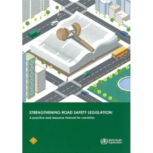 Strengthening Road Safety Legislation: A Practice and Resource Manual for Countries