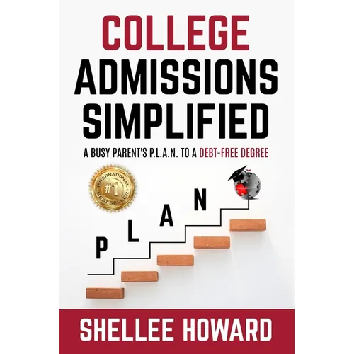 The College Admissions PLAN Simplified: A Busy Parent's P.L.A.N. to a Debt-Free Degree