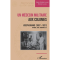 Un médecin militaire aux colonies: Joseph Briand (1897-1921) Afrique, Asie, Dardanelles