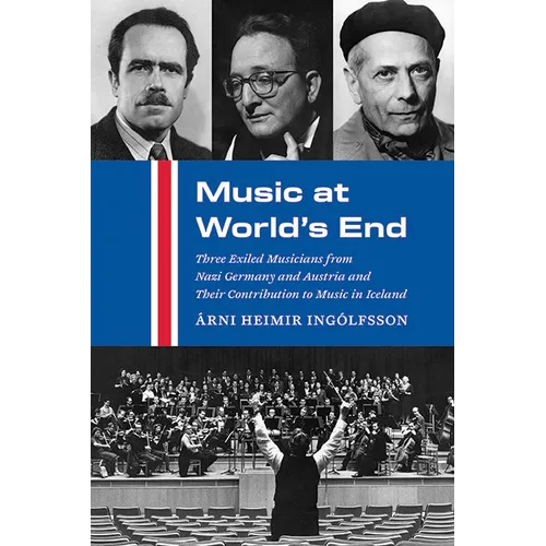 Music at World's End: Three Exiled Musicians from Nazi Germany and Austria and Their Contribution to Music in Iceland