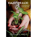 Emergence: Living Lessons from the Soil: Living Lessons from the Soil