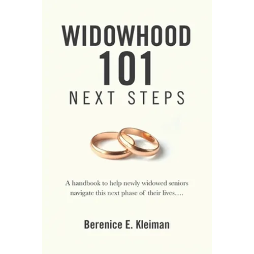 Widowhood 101: NEXT STEPS: A handbook to help newly widowed seniors navigate this next phase of their lives....
