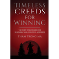 Timeless Creeds For Winning: Victory Strategies For Business, War, Politics, and Life