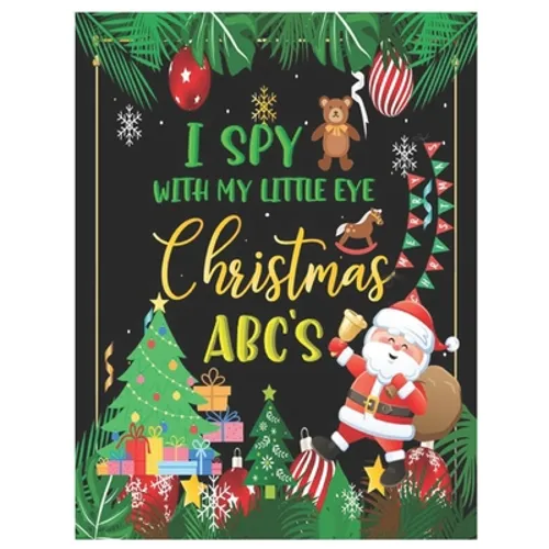 I Spy with My Little Eye Christmas Abc's: Activity Learning Book for Kids, Toddlers and Preschoolers Ages 2-5 - A Fun Interactive Xmas Alphabet A-Z Gu