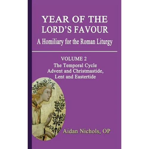 Year of the Lord's Favour. a Homiliary for the Roman Liturgy. Volume 2: The Temporal Cycle: Advent and Christmastide, Lent and Eastertide