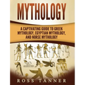 Mythology: A Captivating Guide to Greek Mythology, Egyptian Mythology and Norse Mythology