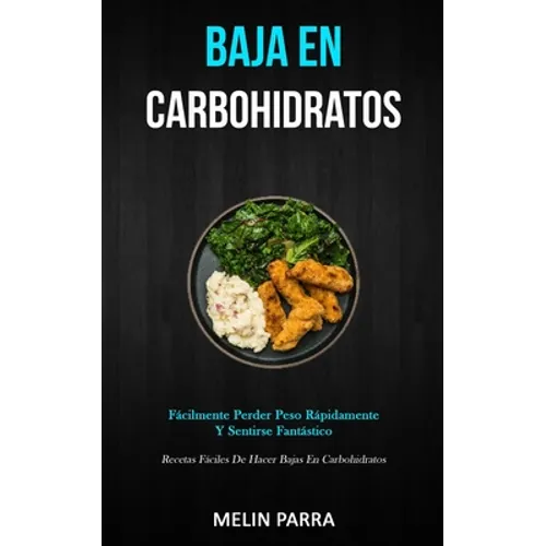 Baja En Carbohidratos: Fácilmente perder peso rápidamente y sentirse fantástico (Recetas fáciles de hacer bajas en carbohidratos)
