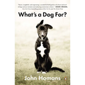 What's a Dog For?: The Surprising History, Science, Philosophy, and Politics of Man's Best Friend