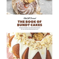 The Book of Bundt Cakes: Unleash the Moist and Delectable Recipes for the Ultimate Baking Experience