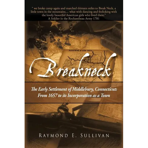 Breakneck: The Early Settlement of Middlebury, Connecticut: From1657 to its Incorporation as a Town.