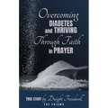 Overcoming Diabetes and ThrivingThrough Faith and Prayer