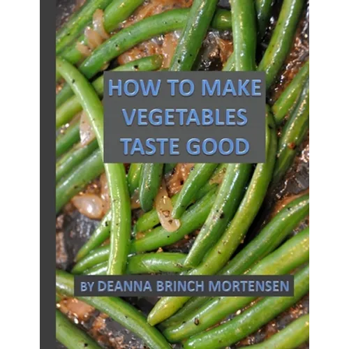 How To Make Vegetables Taste Good