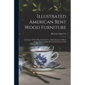 Illustrated American Bent Wood Furniture: Catalogue Of The Phoenix Chair Co., Manufacturers Of Bent Stock Chairs, Cradles, Settees And Lawn Goods