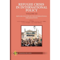 Refugee Crisis in International Policy Volume III - Refugee Policies of the International Organizations