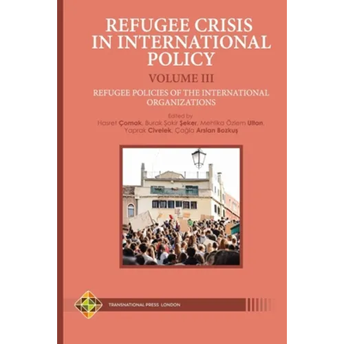 Refugee Crisis in International Policy Volume III - Refugee Policies of the International Organizations