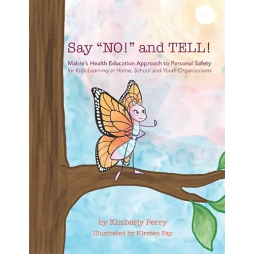 Say "NO!" and TELL!: Maisie's Health Education Approach to Personal Safety for Kids Learning at Home, School and Youth Organizations