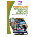 Mastering Unity for Augmented Reality (AR) Development: Build Immersive AR Apps with Unity and C#