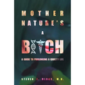 Mother Nature's A Bitch: A guide to prolonging a quality life