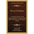 The Law Of Nations: Or Principles Of The Law Of Nature, Applied To The Conduct And Affairs Of Nations And Sovereigns (1853)