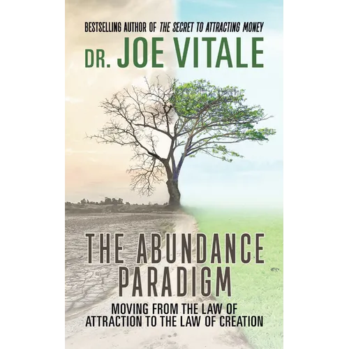 The Abundance Paradigm: Moving from the Law of Attraction to the Law of Creation