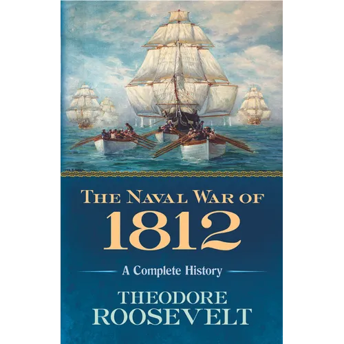 The Naval War of 1812: A Complete History