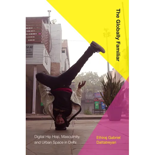The Globally Familiar: Digital Hip Hop, Masculinity, and Urban Space in Delhi