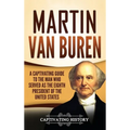 Martin Van Buren: A Captivating Guide to the Man Who Served as the Eighth President of the United States