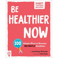 Be Healthier Now: 100 Simple Ways to Become Instantly Healthier