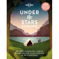 Lonely Planet Under the Stars - Europe: 200 Amazing Places to Set Up Camp Best Campsites, Cabins, Glamping & Wild Spots in 20 Countries Packed with Tr